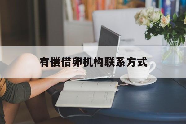 2025年最新有偿借卵机构联系方式推荐(今日分享网贷年化36合规吗)